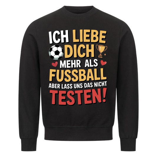 Ich liebe dich mehr als Fussball aber lass uns das nicht testen Sweatshirt