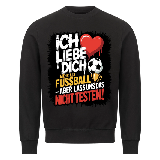 Ich liebe dich mehr als Fussball aber lass uns das nicht testen Sweatshirt 4