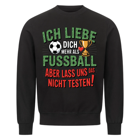 Ich liebe dich mehr als Fussball aber lass uns das nicht testen Sweatshirt 5
