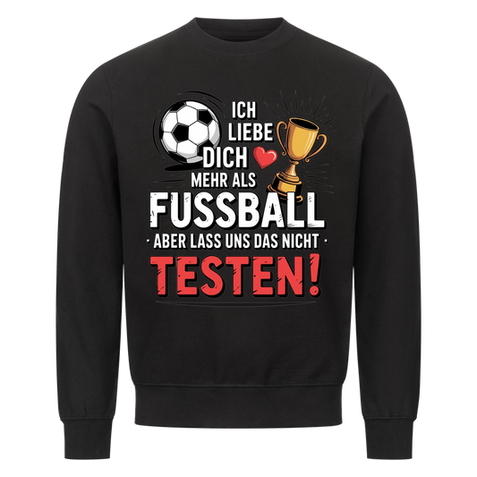 Ich liebe dich mehr als Fussball aber lass uns das nicht testen Sweatshirt 6