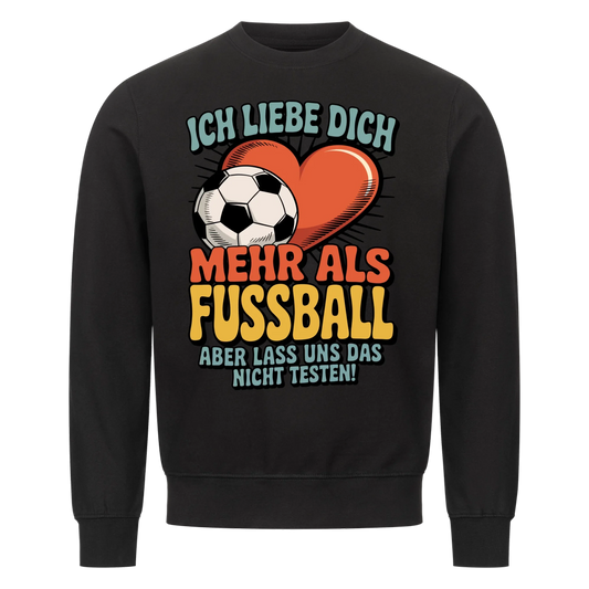Ich liebe dich mehr als Fussball aber lass uns das nicht testen Sweatshirt 10