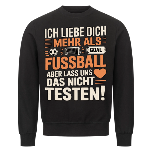 Ich liebe dich mehr als Fussball aber lass uns das nicht testen Sweatshirt 13
