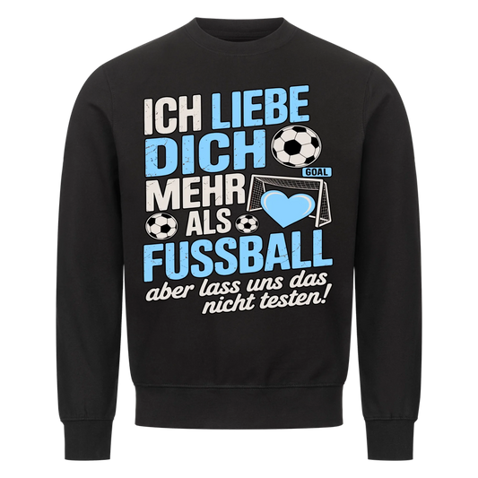 Ich liebe dich mehr als Fussball aber lass uns das nicht testen Sweatshirt 22