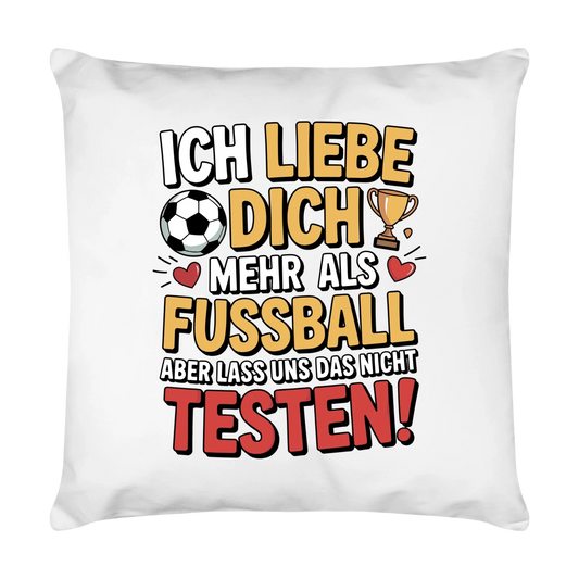 Ich liebe dich mehr als Fussball aber lass uns das nicht testen Kissen 1