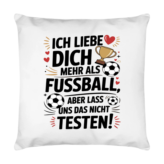 Ich liebe dich mehr als Fussball aber lass uns das nicht testen Kissen 2