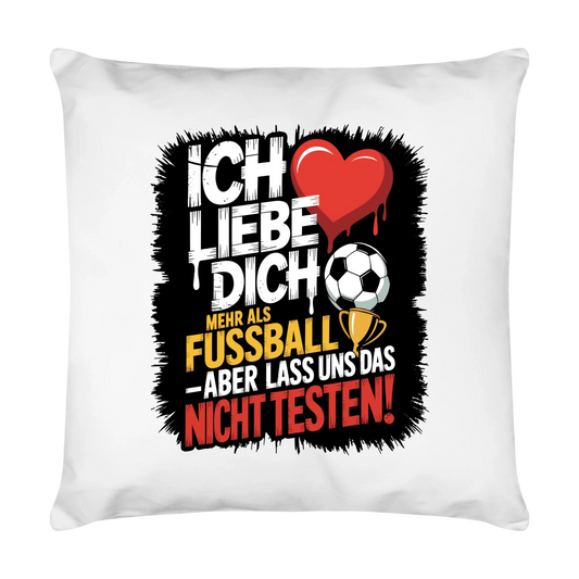 Ich liebe dich mehr als Fussball aber lass uns das nicht testen Kissen 4