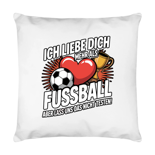 Ich liebe dich mehr als Fussball aber lass uns das nicht testen Kissen 9