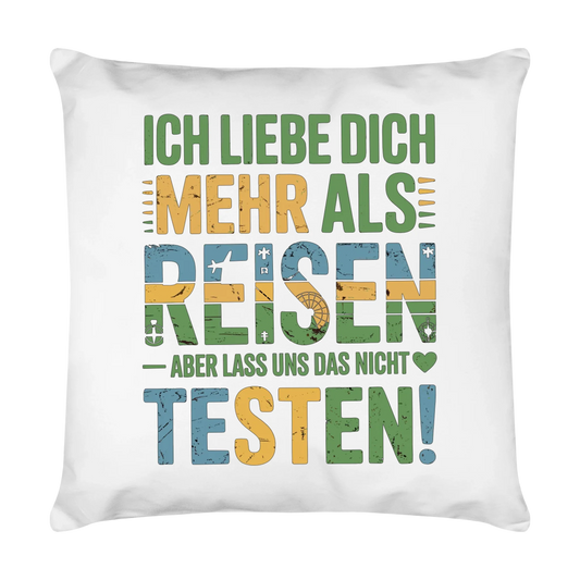Ich liebe dich mehr als Reisen aber lass uns das nicht testen Kissen 11