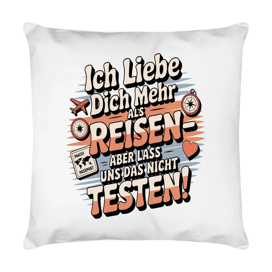 Ich liebe dich mehr als Reisen aber lass uns das nicht testen Kissen 18