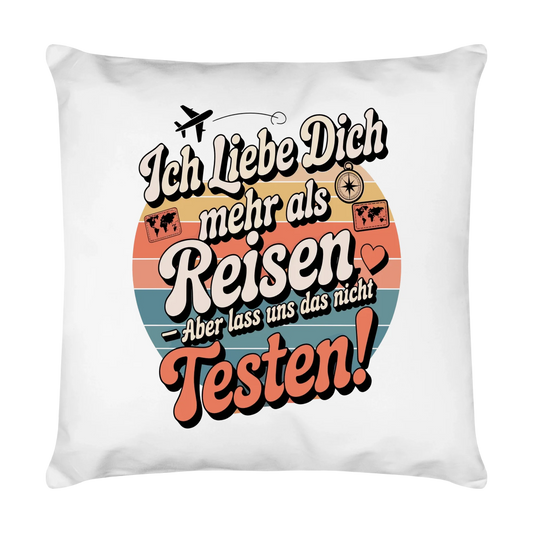 Ich liebe dich mehr als Reisen aber lass uns das nicht testen Kissen 22