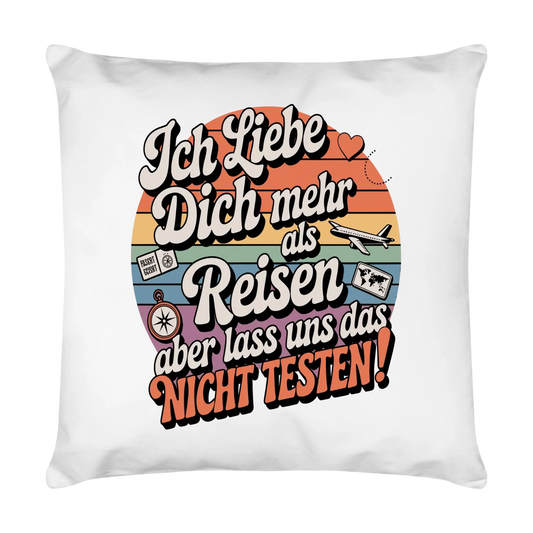 Ich liebe dich mehr als Reisen aber lass uns das nicht testen Kissen 23