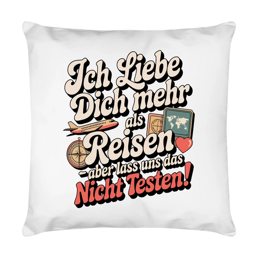 Ich liebe dich mehr als Reisen aber lass uns das nicht testen Kissen 25