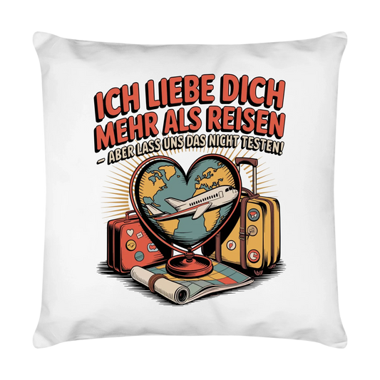 Ich liebe dich mehr als Reisen aber lass uns das nicht testen Kissen 27