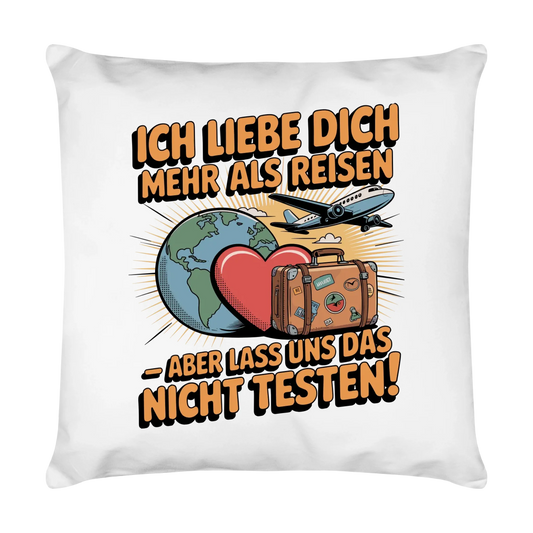 Ich liebe dich mehr als Reisen aber lass uns das nicht testen Kissen 28