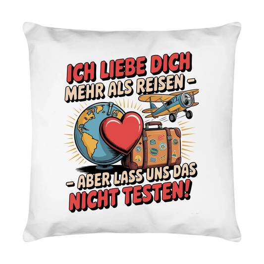 Ich liebe dich mehr als Reisen aber lass uns das nicht testen Kissen 34