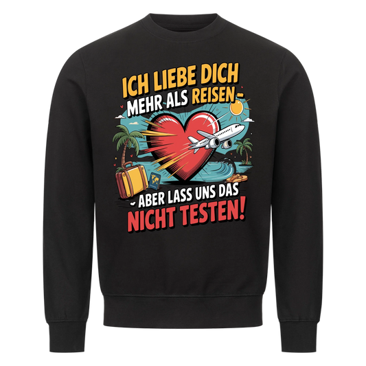 Ich liebe dich mehr als Reisen aber lass uns das nicht testen Sweatshirt 4