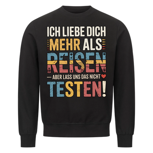 Ich liebe dich mehr als Reisen aber lass uns das nicht testen Sweatshirt 7