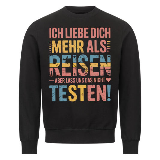 Ich liebe dich mehr als Reisen aber lass uns das nicht testen Sweatshirt 8
