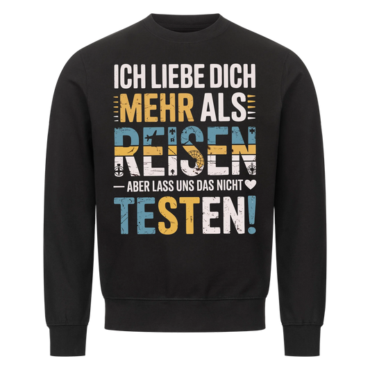 Ich liebe dich mehr als Reisen aber lass uns das nicht testen Sweatshirt 9