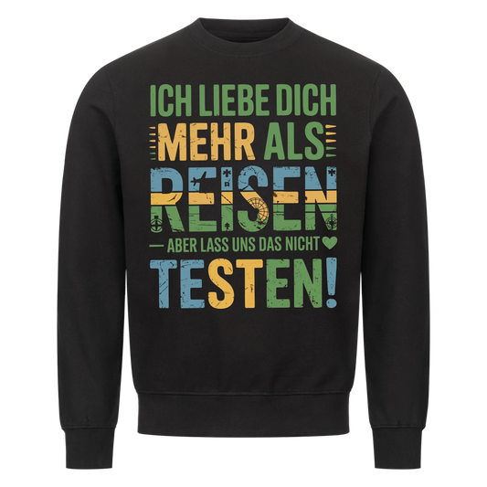 Ich liebe dich mehr als Reisen aber lass uns das nicht testen Sweatshirt 11