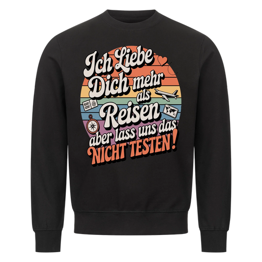 Ich liebe dich mehr als Reisen aber lass uns das nicht testen Sweatshirt 23