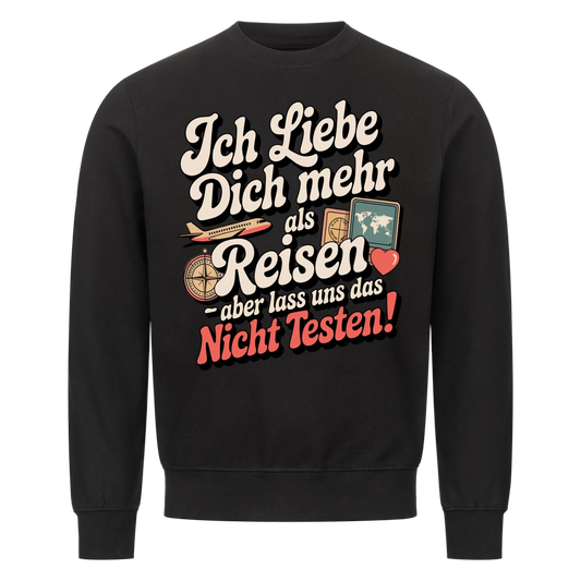 Ich liebe dich mehr als Reisen aber lass uns das nicht testen Sweatshirt 25
