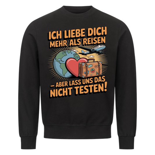 Ich liebe dich mehr als Reisen aber lass uns das nicht testen Sweatshirt 28