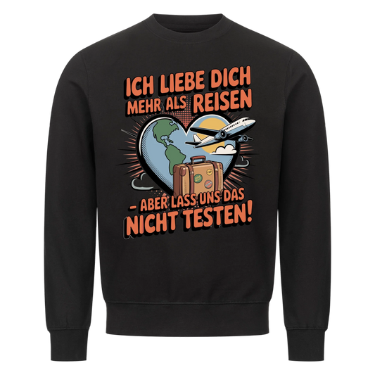Ich liebe dich mehr als Reisen aber lass uns das nicht testen Sweatshirt 31