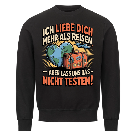 Ich liebe dich mehr als Reisen aber lass uns das nicht testen Sweatshirt 33
