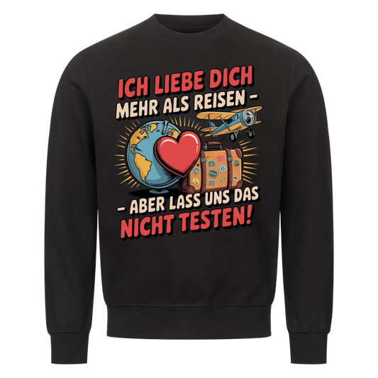 Ich liebe dich mehr als Reisen aber lass uns das nicht testen Sweatshirt 34