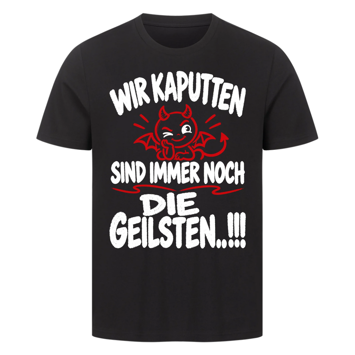 Wir Kaputten sind immer noch die Geilsten Premium T-Shirt