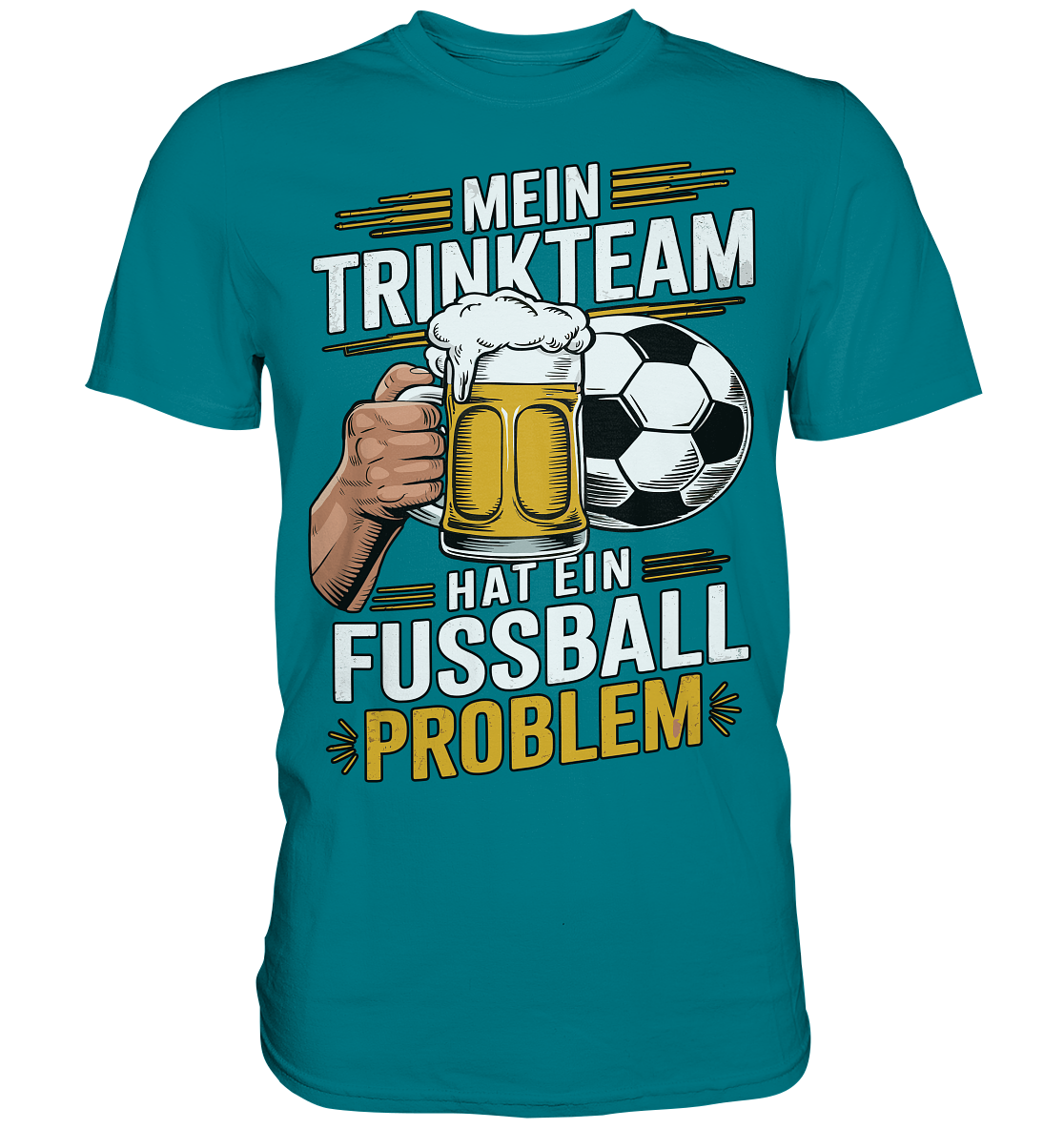 Mein Trinkteam Hat Ein Fußball Problem - Premium Shirt
