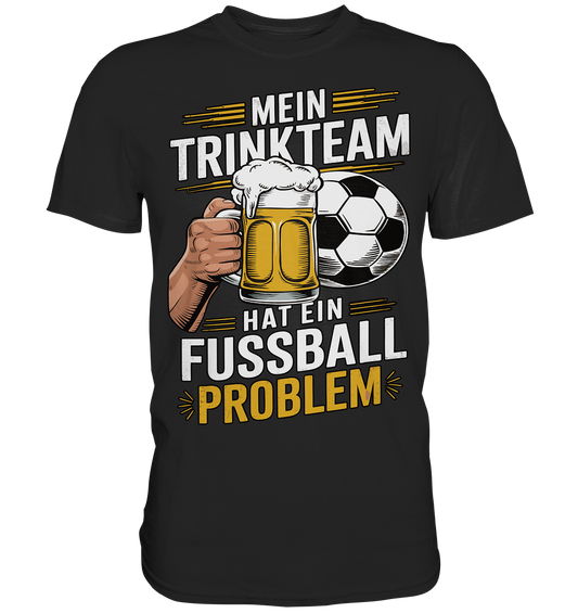 Mein Trinkteam Hat Ein Fußball Problem - Premium Shirt